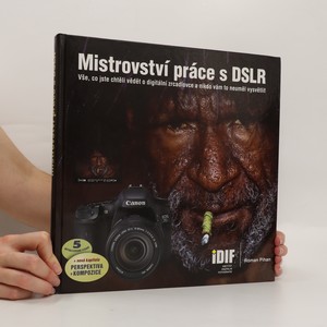náhled knihy - Mistrovství práce s DSLR. Vše, co jste chtěli vědět o digitální zrcadlovce a nikdo vám to neuměl vysvětlit