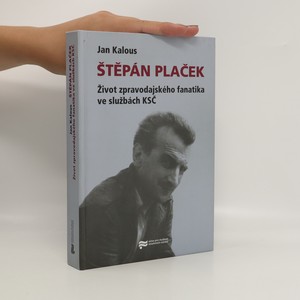 náhled knihy - Štěpán Plaček : život zpravodajského fanatika ve službách KSČ