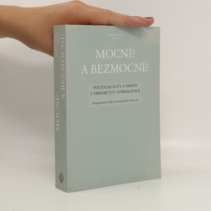 náhled knihy - Mocní? a Bezmocní? Politické elity a disent v období tzv. normalizace