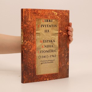 náhled knihy - Městská kniha Litoměřic (1341)-1562 : v kontextu písemností městské kanceláře