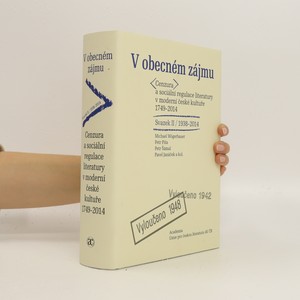 náhled knihy - V obecném zájmu : cenzura a sociální regulace literatury v moderní české kultuře 1749-2014. Svazek II, 1938-2014