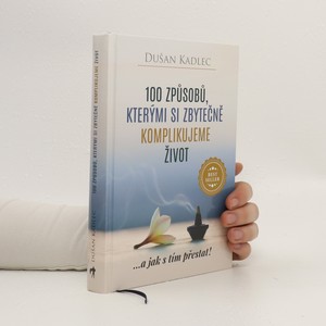 náhled knihy - 100 způsobů, kterými si zbytečně komplikujeme život : ...a jak s tím přestat!