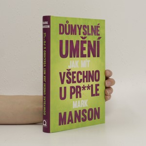 náhled knihy - Důmyslné umění, jak mít všechno u pr**le : neintuitivní přístup k lepšímu životu