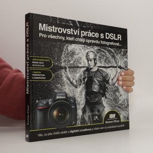 náhled knihy - Mistrovství práce s DSLR : vše, co jste chtěli vědět o digitální zrcadlovce a nikdo vám to neuměl vysvětlit