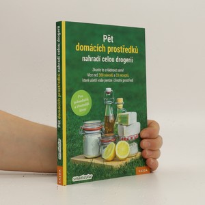 náhled knihy - Pět domácích prostředků nahradí celou drogerii : zkuste to zvládnout sami! : více než 300 návodů a 33 receptů, které ušetří vaše peníze i životní prostředí