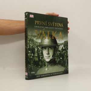 náhled knihy - První světová válka: Unikátní obrazový průvodce od Sarajeva k Versailles