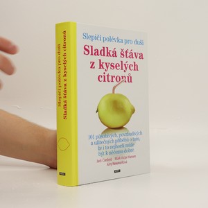 náhled knihy - Slepičí polévka pro duši : sladká šťáva z kyselých citronů : 101 působivých, povzbudivých a užitečných příběhů o tom, že i to nejhorší může být k něčemu dobré