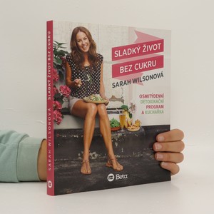 náhled knihy - Sladký život bez cukru : osmitýdenní detoxikační program a kuchařka