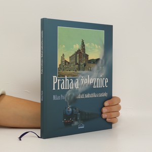 náhled knihy - Praha a železnice. Nádraží, nádražíčka a zastávky