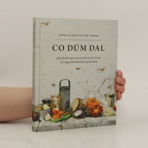 náhled knihy - Co dům dal : vdechněte potravinám nový život : 53 vegetariánských pokrmů
