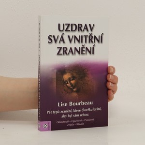 náhled knihy - Uzdrav svá vnitřní zranění : pět typů zranění, která člověku brání být sám sebou : odmítnutí, opuštění, ponížení, zrada, křivda