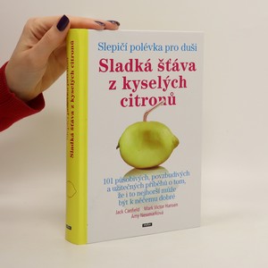 náhled knihy - Slepičí polévka pro duši : sladká šťáva z kyselých citronů : 101 působivých, povzbudivých a užitečných příběhů o tom, že i to nejhorší může být k něčemu dobré