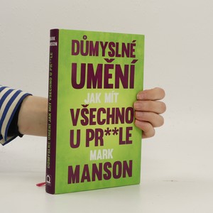 náhled knihy - Důmyslné umění, jak mít všechno u pr**le : neintuitivní přístup k lepšímu životu