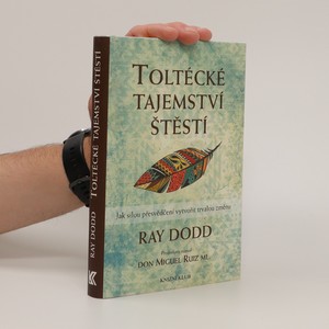 náhled knihy - Toltécké tajemství štěstí : jak silou přesvědčení vytvořit trvalou změnu