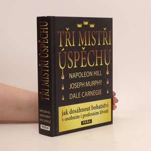 náhled knihy - Tři mistři úspěchu : Napoleon Hill, Joseph Murphy, Dale Carnegie : jak dosáhnout bohatství v osobním i profesním životě