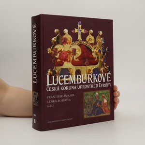 náhled knihy - Lucemburkové. Česká koruna uprostřed Evropy