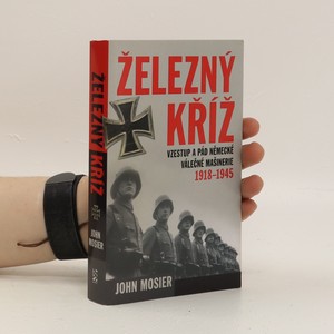 náhled knihy - Železný kříž. vzestup a pád německé válečné mašinérie 1918-1945