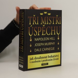 náhled knihy - Tři mistři úspěchu : Napoleon Hill, Joseph Murphy, Dale Carnegie : jak dosáhnout bohatství v osobním i profesním životě
